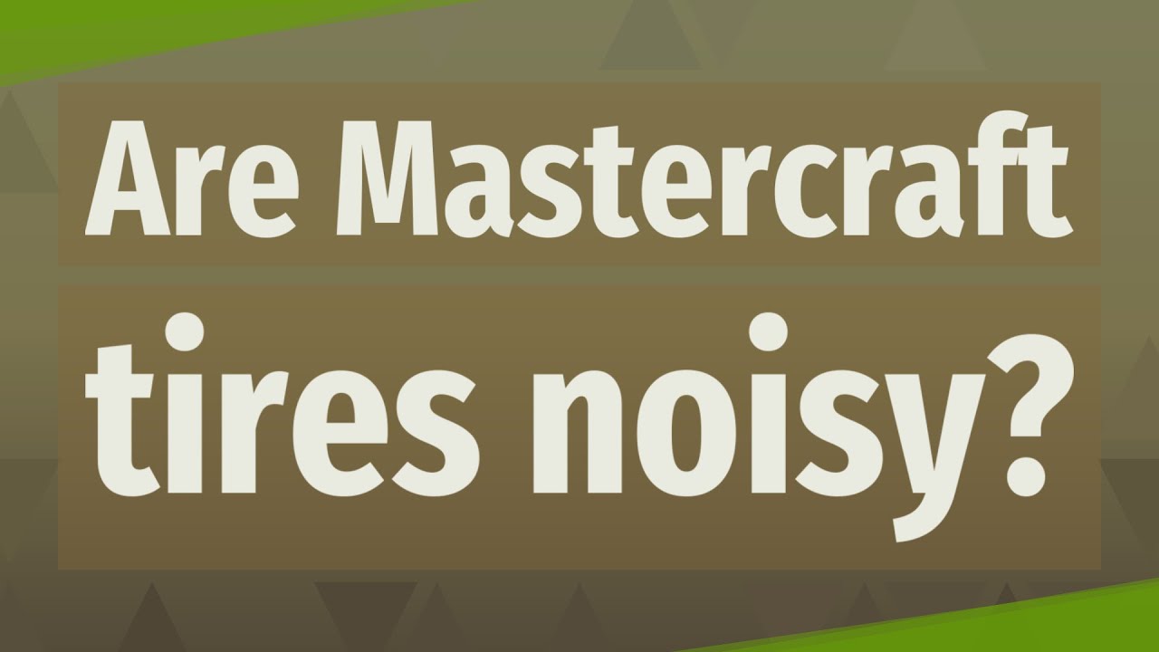 Are Mastercraft tires noisy?